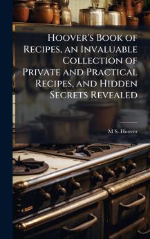 Hoover's Book of Recipes an Invaluable Collection of Private and Practical Recipes and Hidden Secrets Revealed