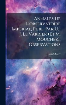 Annales De L'observatoire ImpÃ©rial Publ. Par U.-J. Le Varrier (Et M. Mouchez). Observations