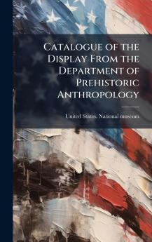 Catalogue of the Display From the Department of Prehistoric Anthropology