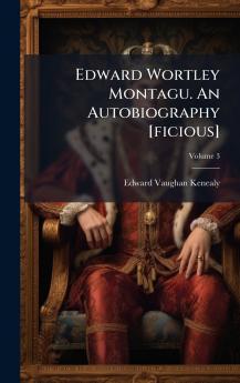 Edward Wortley Montagu. An Autobiography [ficious]