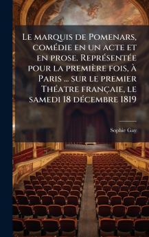 Le marquis de Pomenars comÃ©die en un acte et en prose. ReprÃ©sentÃ©e pour la premiÃ¨re fois Ã  Paris ... sur le premier ThÃ©atre franÃ§aie le samedi 18 dÃ©cembre 1819