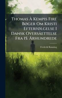 Thomas Ã Kempis Fire BÃ¸ger Om Kristi EfterfÃ¸lgelse I Dansk OversÃ¢ettelse Fra 15. Ãrhundrede