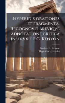 Hyperidis orationes et fragmenta. Recognovit breviqve adnotatione critica instrvxit F.G. Kenyon