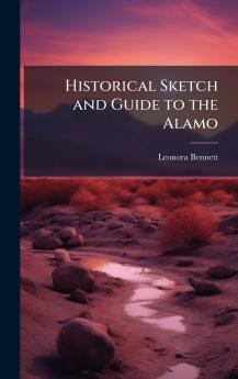 Historical Sketch and Guide to the Alamo