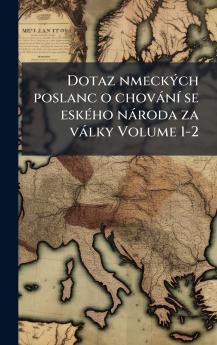 Dotaz nmeckÃ½ch poslanc o chovÃ¡nÃ­ se eskÃ©ho nÃ¡roda za vÃ¡lky Volume 1-2