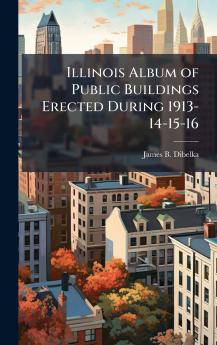 Illinois Album of Public Buildings Erected During 1913-14-15-16