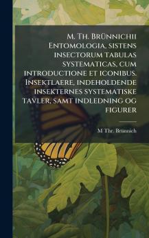 M. Th. BrÃ¼nnichii Entomologia sistens insectorum tabulas systematicas cum introductione et iconibus. Insektlaere indeholdende insekternes systematiske tavler samt indledning og figurer