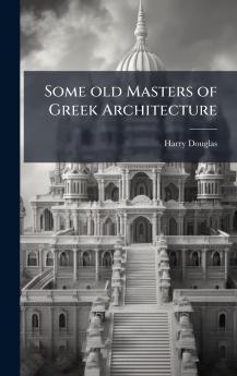 Some old Masters of Greek Architecture