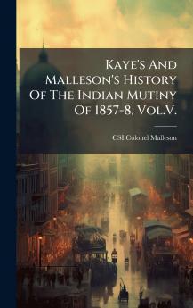 Kaye's And Malleson's History Of The Indian Mutiny Of 1857-8 Vol.V.