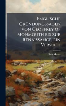 Englische GrÃ¼ndungssagen von Geoffrey of Monmouth bis zur Renaissance; ein Versuch