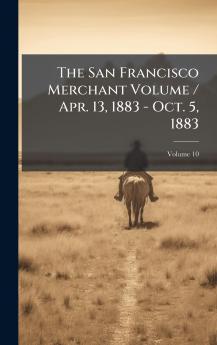 The San Francisco Merchant Volume / Apr. 13 1883 - Oct. 5 1883