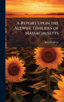A Report Upon the Alewife Fisheries of Massachusetts