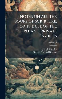 Notes on all the Books of Scripture for the use of the Pulpit and Private Families