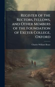Register of the Rectors Fellows and Other Members of the Foundation of Exeter College Oxford