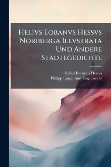 Helivs Eobanvs Hessvs Noriberga Illvstrata Und Andere StÃ¤dtegedichte