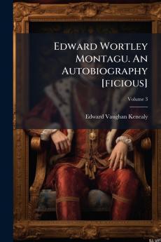 Edward Wortley Montagu. An Autobiography [ficious]