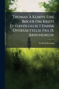 Thomas Ã Kempis Fire BÃ¸ger Om Kristi EfterfÃ¸lgelse I Dansk OversÃ¢ettelse Fra 15. Ãrhundrede