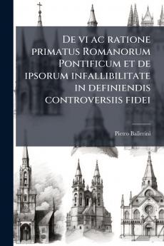 De vi ac ratione primatus Romanorum Pontificum et de ipsorum infallibilitate in definiendis controversiis fidei