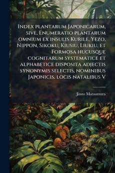 Index plantarum Japonicarum sive Enumeratio plantarum omnium ex insulis Kurile Yezo Nippon Sikoku Kiusiu Liukiu et Formosa hucusque cognitarum systematice et alphabetice disposita adjectis synonymis selectis nominibus Japonicis locis natalibus V
