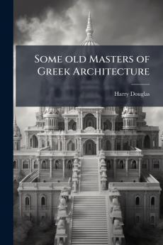 Some old Masters of Greek Architecture