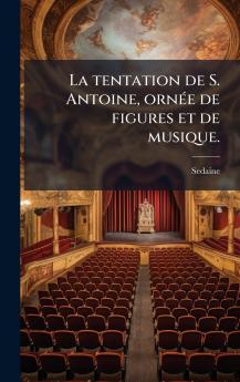 La tentation de S. Antoine ornÃ©e de figures et de musique.