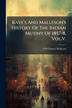 Kaye's And Malleson's History Of The Indian Mutiny Of 1857-8 Vol.V.
