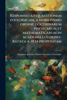 Responsio ad quaestionem zoologicam a nobilissimo ordine doctrinarum physicarum et mathematicarum in academia Lugduno-Batava a. 1834 propositam