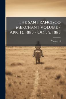 The San Francisco Merchant Volume / Apr. 13 1883 - Oct. 5 1883