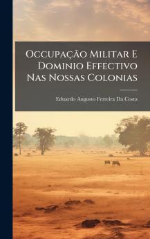 OccupaÃ§Ã£o Militar E Dominio Effectivo Nas Nossas Colonias