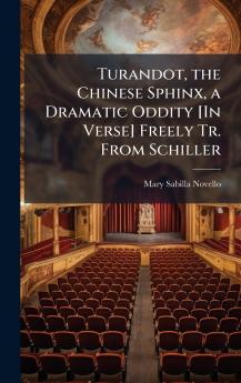 Turandot the Chinese Sphinx a Dramatic Oddity [In Verse] Freely Tr. From Schiller