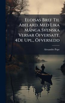 Eloisas Bref Til Abelard. Med Lika MÃ¥nga Svenska Versar Ãfversatt. 4De Upl. Ãfversedd