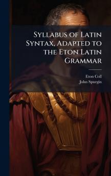 Syllabus of Latin Syntax Adapted to the Eton Latin Grammar