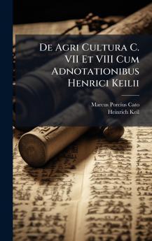 De Agri Cultura C. VII Et VIII Cum Adnotationibus Henrici Keilii