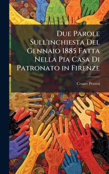 Due Parole Sull'inchiesta Del Gennaio 1885 Fatta Nella Pia Casa Di Patronato in Firenze