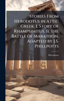 Stories From Herodotus in Attic Greek. I. Story of Rhampsinitus. Ii. the Battle of Marathon. Adapted by J.S. Phillpotts