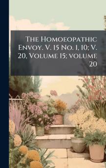 The Homoeopathic Envoy. V. 15 No. 1 10; V. 20 Volume 15; volume 20