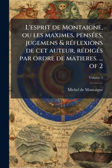 L'esprit de Montaigne ou les maximes pensÃ©es jugemens & rÃ©flexions de cet auteur rÃ©digÃ©s par ordre de matieres. ... of 2