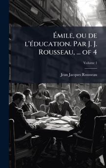 Ãmile ou de l'Ã©ducation. Par J. J. Rousseau ... of 4