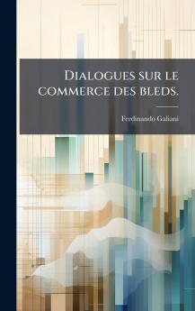 Dialogues sur le commerce des bleds.
