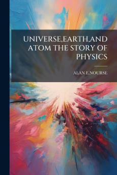 UNIVERSEEARTHAND ATOM THE STORY OF PHYSICS