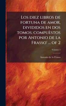 Los diez libros de fortuna de amor divididos en dos tomos; compuÃ¨stos por Antonio de la Frasso' ... of 2