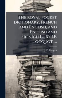 The royal pocket dictionary French and English and English and Fren[ch;] ... By J.F. Tocquot ...