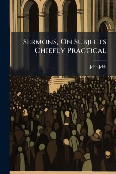 Sermons On Subjects Chiefly Practical