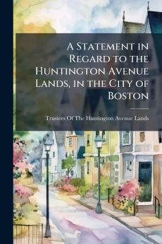 A Statement in Regard to the Huntington Avenue Lands in the City of Boston