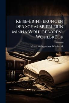Reise-Erinnerungen Der Schauspierlerin Minna Wohlgeboren-WohlbrÃ¼ck