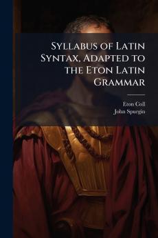 Syllabus of Latin Syntax Adapted to the Eton Latin Grammar