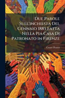 Due Parole Sull'inchiesta Del Gennaio 1885 Fatta Nella Pia Casa Di Patronato in Firenze