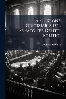 La Funzione Giudiziaria Del Senato Per Delitti Politici