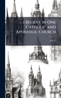 I Believe in One Catholic and Apostolic Church