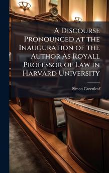 A Discourse Pronounced at the Inauguration of the Author As Royall Professor of Law in Harvard University